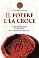 Copertina  Il potere e la croce : colonizzazione e riduzioni dei gesuiti in Brasile